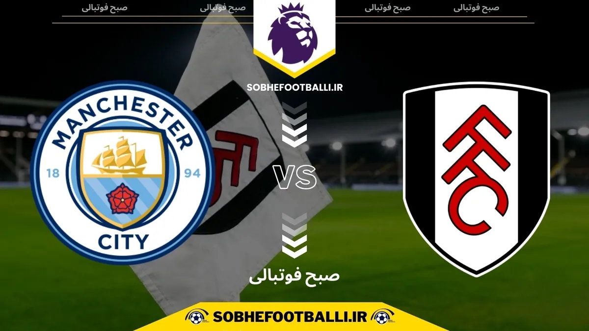 تاریخ و ساعت بازی منچستر سیتی و فولام | هفته ۱۴ لیگ برتر انگلیس